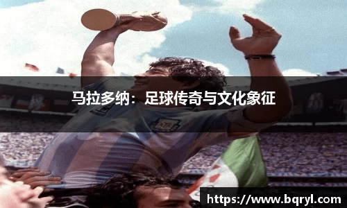 马拉多纳：足球传奇与文化象征